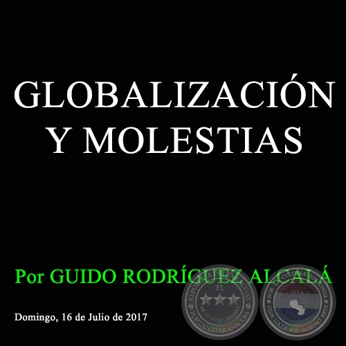 GLOBALIZACIÓN Y MOLESTIAS - Por GUIDO RODRÍGUEZ ALCALÁ - Domingo, 16 de Julio de 2017
